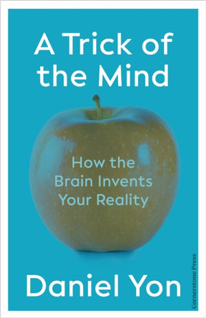 A Trick Of The Mind, How the Brain Invents Your Reality