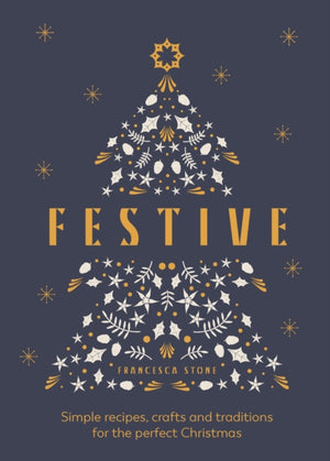 Festive, Simple recipes, crafts and traditions for the perfect Christmas