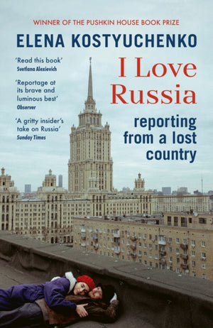 I Love Russia, Reporting from a Lost Country