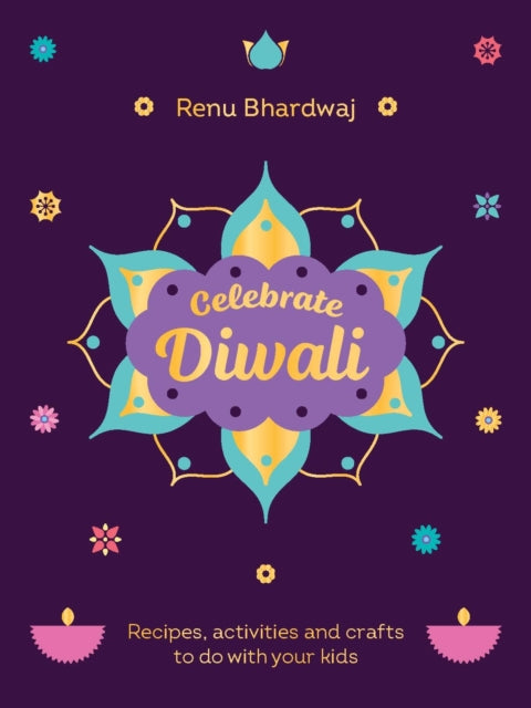 Celebrate Diwali, Recipes, activities and crafts to do with your kids 9781529934151 Renu Bhardwaj
