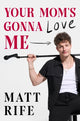 Book cover of: Your Mom’s Gonna Love Me. By: Matt Rife