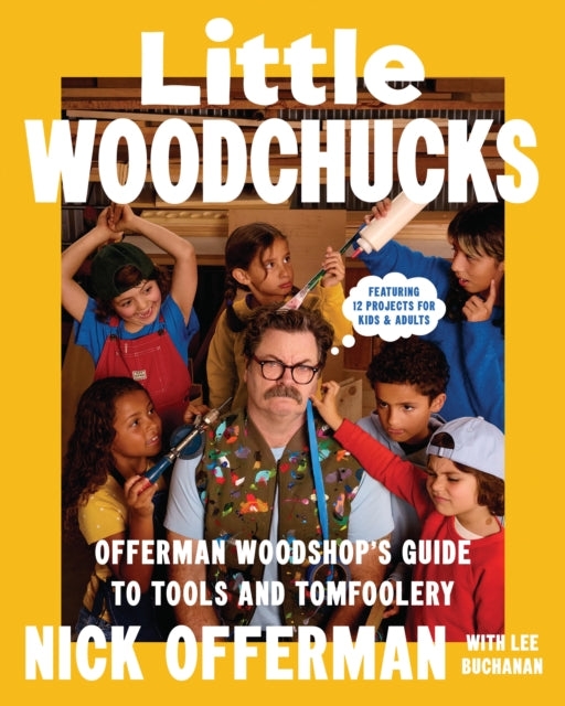 Little Woodchucks, Offerman Workshop’s Guide to Tools and Tomfoolery 9781529958874 Nick Offerman