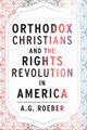 Book cover of: Orthodox Christians and the Rights Revolution in America. By: A. G. Roeber