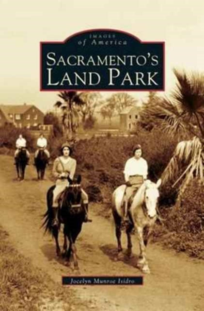 Book cover of: Sacramento's Land Park. By: Jocelyn Munroe Isidro