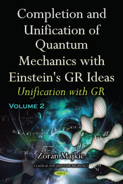Book cover of: Completion & Unification of Quantum Mechanics with Einstein's GR Ideas. By: Zoran Majkic