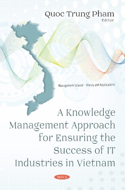 Book cover of: Knowledge Management Approach for Ensuring the Success of IT Industries in Vietnam. By: Quôc Trung Pham