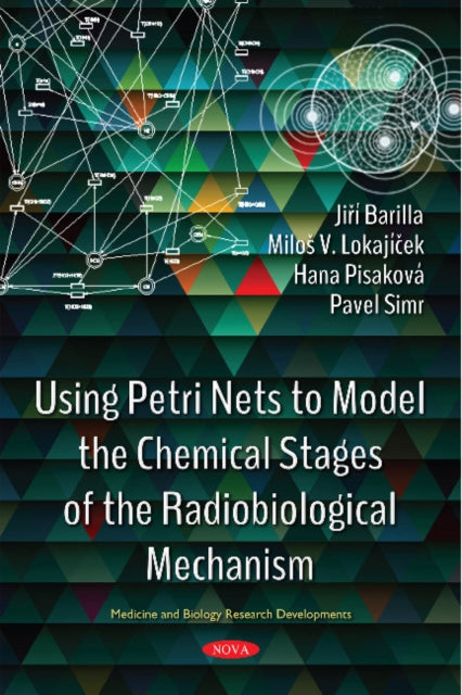Book cover of: Using Petri Nets to Model the Chemical Stages of the Radiobiological Mechanism. By: Jiri Barilla