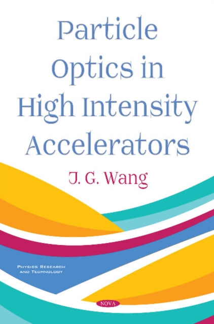Book cover of: Particle Optics in High Intensity Accelerators. By: J. G. Wang