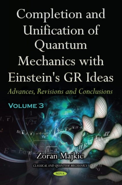Book cover of: Completion and Unification of Quantum Mechanics with Einstein's GR Ideas -- Volume 3. By: Zoran Majkic