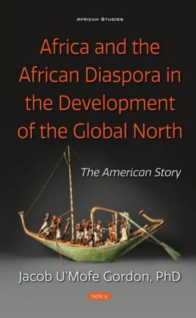 Book cover of: Africa and the African Diaspora in the Development of the Global North. By: Jacob U'Mofe Gordon