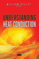 Book cover of: Understanding Heat Conduction. By: William Kelley