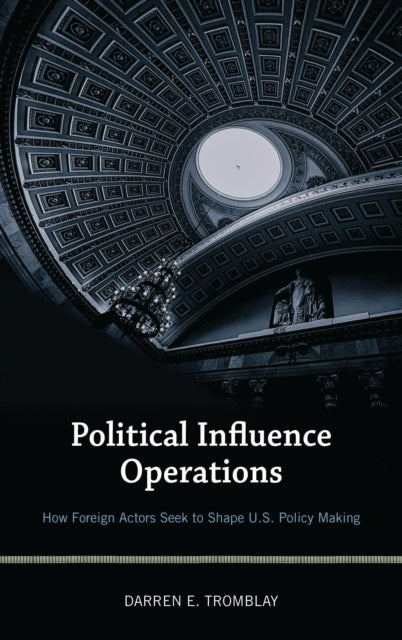 Book cover of: Political Influence Operations. By: Darren E. Tromblay