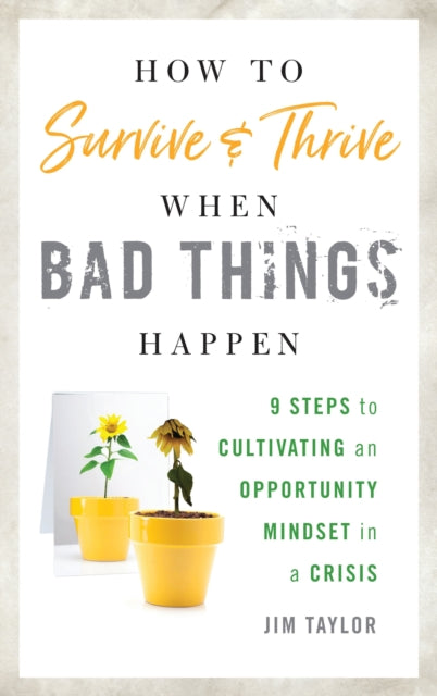 Book cover of: How to Survive and Thrive When Bad Things Happen. By: Jim Taylor
