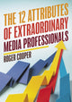 Book cover of: 12 Attributes of Extraordinary Media Professionals. By: Roger Cooper