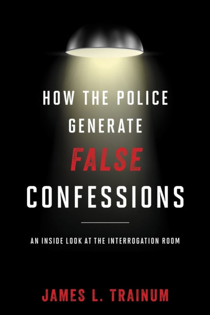 Book cover of: How the Police Generate False Confessions. By: James L. Trainum