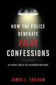 Book cover of: How the Police Generate False Confessions. By: James L. Trainum