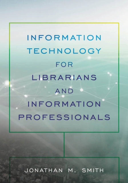 Book cover of: Information Technology for Librarians and Information Professionals. By: Jonathan M. Smith