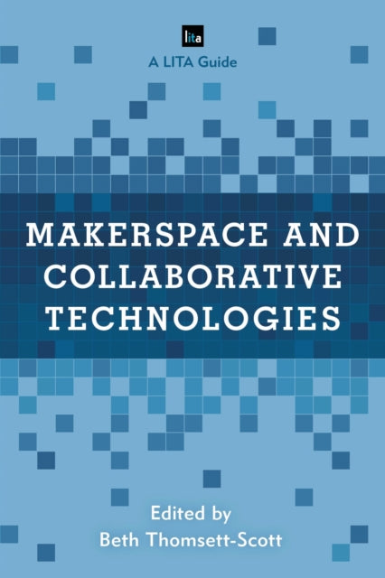 Book cover of: Makerspace and Collaborative Technologies. By: Beth Thomsett-Scott