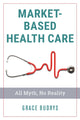 Book cover of: Market-Based Health Care. By: Grace Budrys
