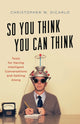 Book cover of: So You Think You Can Think. By: Christopher DICARLO
