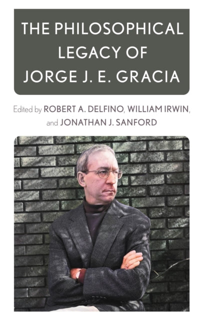 Book cover of: Philosophical Legacy of Jorge J. E. Gracia. By: Robert Delfino