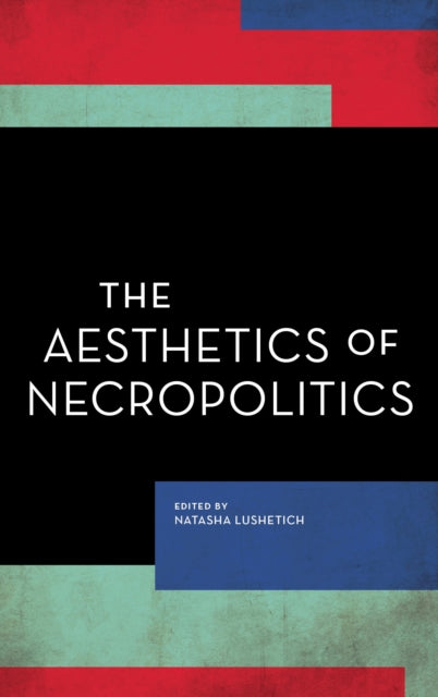 Book cover of: Aesthetics of Necropolitics. By: Natasha Lushetich