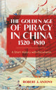 Book cover of: Golden Age of Piracy in China, 1520–1810. By: Robert J. Antony