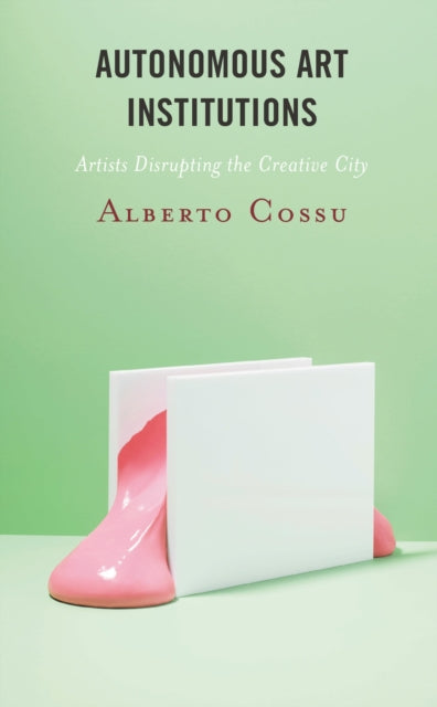 Book cover of: Autonomous Art Institutions. By: Alberto Cossu