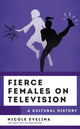 Book cover of: Fierce Females on Television. By: Nicole Evelina