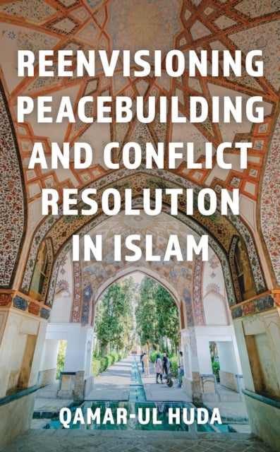 Book cover of: Reenvisioning Peacebuilding and Conflict Resolution in Islam. By: Qamar-Ul Huda