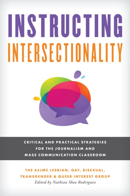 Book cover of: Instructing Intersectionality. By: The AEJMC Lesbian, Gay, Bisexual, Transgender & Queer Interest Group, The Aejmc Lesbian, Gay, Bisexual, Transgender & Queer Interest Group
