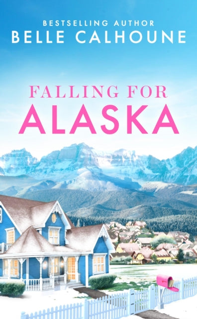 Book cover of: Falling for Alaska. By: Belle Calhoune