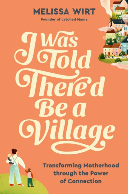 Book cover of: I Was Told There'd Be a Village. By: Melissa Wirt