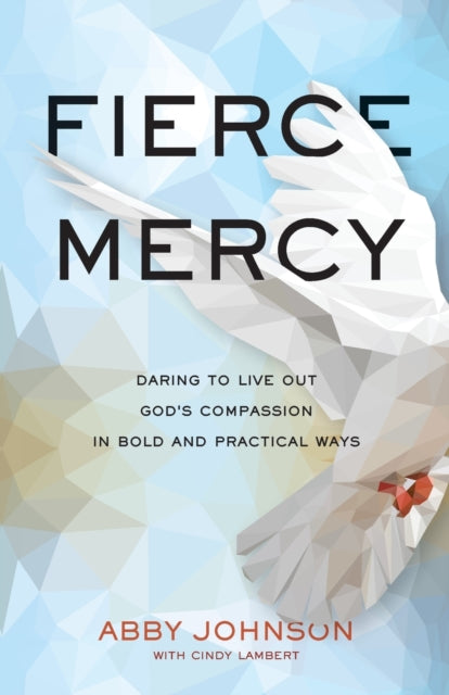 Book cover of: Fierce Mercy – Daring to Live Out God`s Compassion in Bold and Practical Ways. By: Abby Johnson