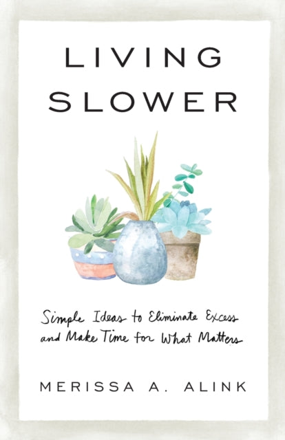 Book cover of: Living Slower – Simple Ideas to Eliminate Excess and Make Time for What Matters. By: Merissa Alink