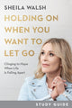 Book cover of: Holding On When You Want to Let Go Study Guide – Clinging to Hope When Life Is Falling Apart. By: Sheila Walsh