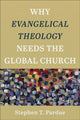 Book cover of: Why Evangelical Theology Needs the Global Church. By: Stephen T. Pardue
