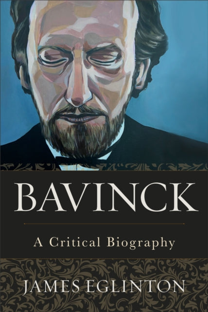 Book cover of: Bavinck – A Critical Biography. By: James Eglinton