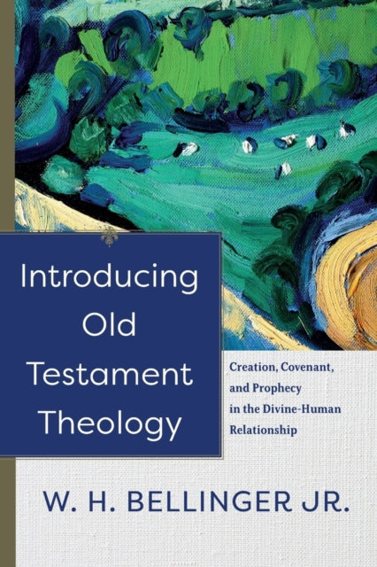 Book cover of: Introducing Old Testament Theology – Creation, Covenant, and Prophecy in the Divine–Human Relationship. By: W. H. Jr Bellinger