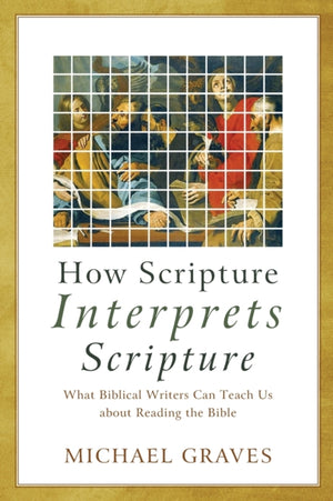 How Scripture Interprets Scripture – What Biblical Writers Can Teach Us about Reading the Bible