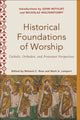 Book cover of: Historical Foundations of Worship – Catholic, Orthodox, and Protestant Perspectives. By: Melanie C. Ross