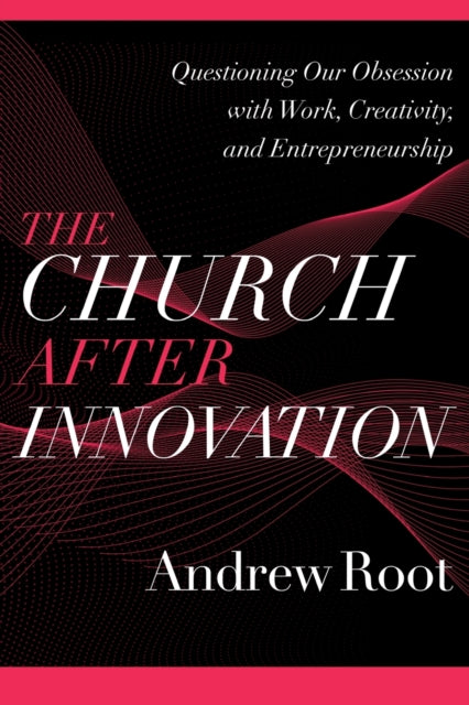 Book cover of: Church after Innovation – Questioning Our Obsession with Work, Creativity, and Entrepreneurship. By: Andrew Root