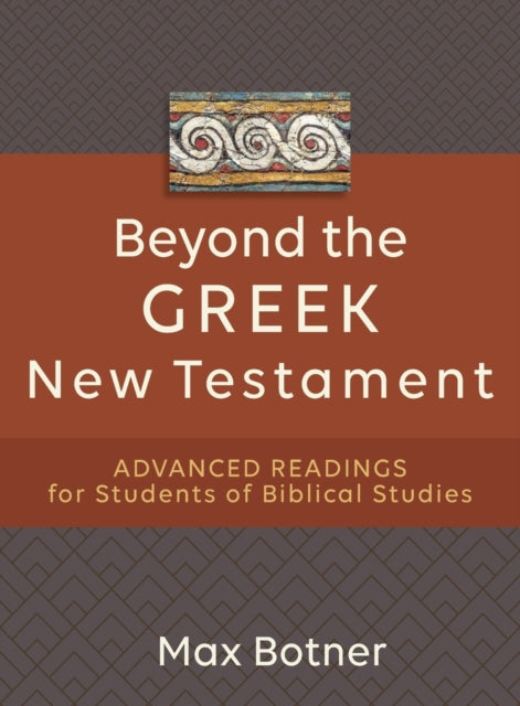 Book cover of: Beyond the Greek New Testament – Advanced Readings for Students of Biblical Studies. By: Max Botner