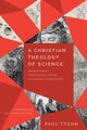 Book cover of: Christian Theology of Science – Reimagining a Theological Vision of Natural Knowledge. By: Paul Tyson