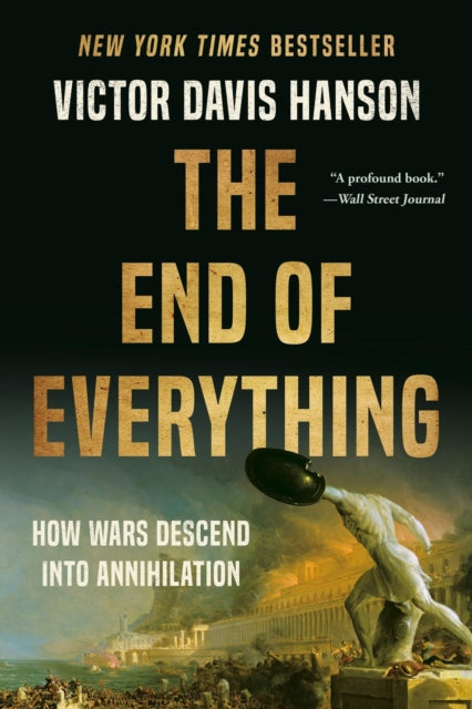The End of Everything, How Wars Descend into Annihilation 9781541673519 Victor D. Hanson