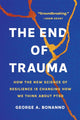 Book cover of: The End of Trauma. By: George A. Bonanno