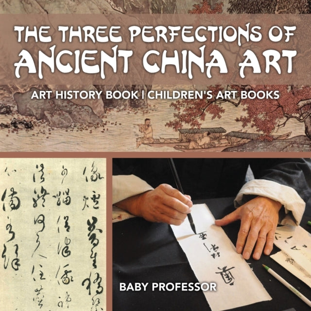 Book cover of: Three Perfections of Ancient China Art - Art History Book Children's Art Books. By: Baby Professor
