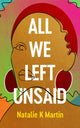 Book cover of: All We Left Unsaid. By: Natalie K Martin