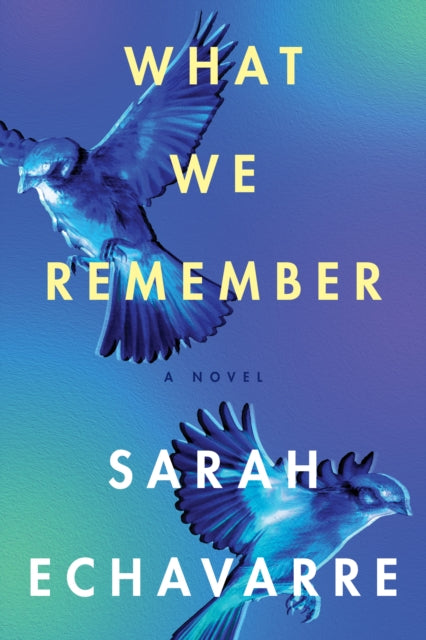 Book cover of: What We Remember. By: Sarah Echavarre