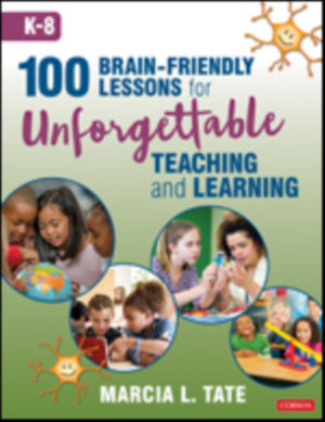100 Brain-Friendly Lessons for Unforgettable Teaching and Learning (K-8)